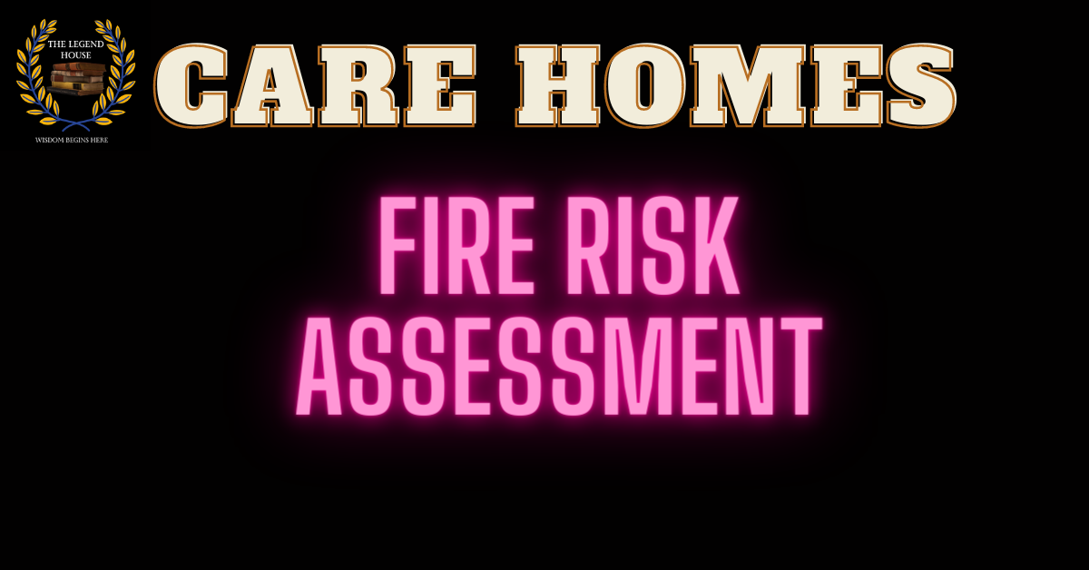 Fire Risk Assessment for Care Home - The Legend House